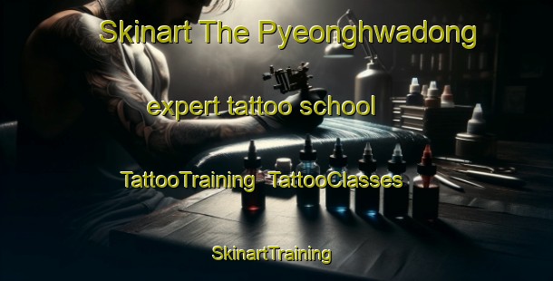 Skinart The Pyeonghwadong expert tattoo school | TattooTraining | TattooClasses | SkinartTraining-Korea
