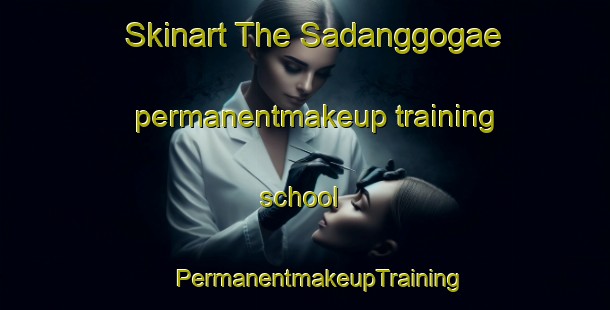 Skinart The Sadanggogae permanentmakeup training school | #PermanentmakeupTraining #PermanentmakeupClasses #SkinartTraining-Korea