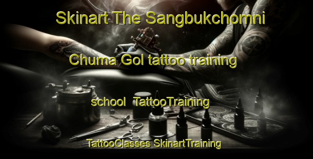 Skinart The Sangbukchomni Chuma Gol tattoo training school | #TattooTraining #TattooClasses #SkinartTraining-Korea