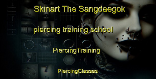 Skinart The Sangdaegok piercing training school | #PiercingTraining #PiercingClasses #SkinartTraining-Korea