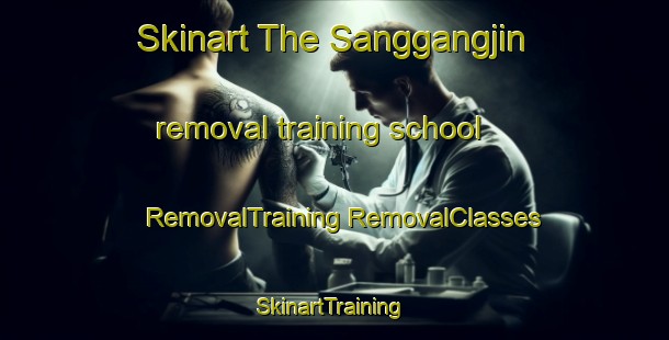 Skinart The Sanggangjin removal training school | #RemovalTraining #RemovalClasses #SkinartTraining-Korea