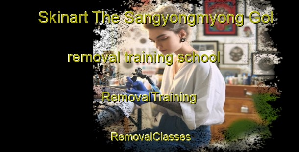 Skinart The Sangyongmyong Gol removal training school | RemovalTraining | RemovalClasses | SkinartTraining-Korea