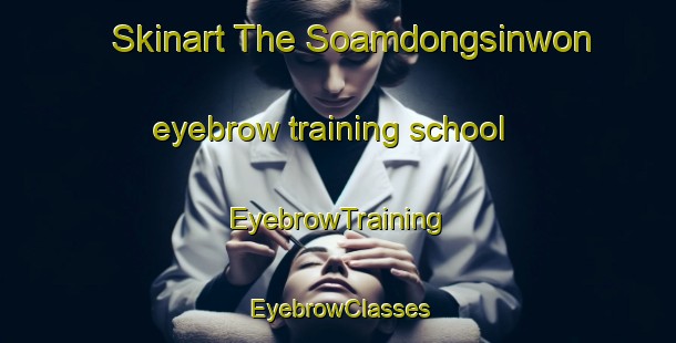 Skinart The Soamdongsinwon eyebrow training school | EyebrowTraining | EyebrowClasses | SkinartTraining-Korea