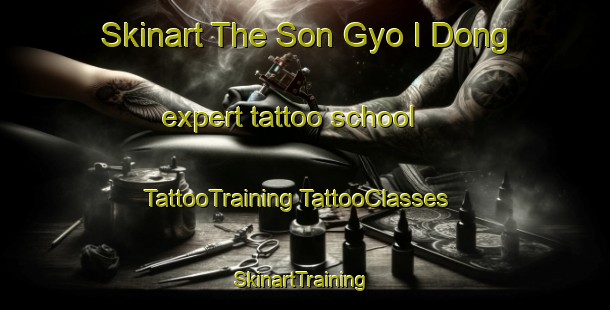 Skinart The Son Gyo I Dong expert tattoo school | #TattooTraining #TattooClasses #SkinartTraining-Korea