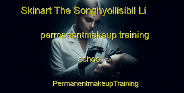 Skinart The Songhyollisibil Li permanentmakeup training school | #PermanentmakeupTraining #PermanentmakeupClasses #SkinartTraining-Korea