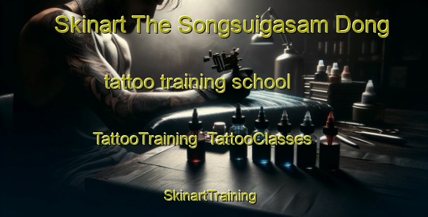 Skinart The Songsuigasam Dong tattoo training school | TattooTraining | TattooClasses | SkinartTraining-Korea