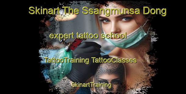 Skinart The Ssangmunsa Dong expert tattoo school | #TattooTraining #TattooClasses #SkinartTraining-Korea