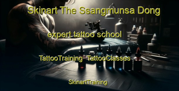 Skinart The Ssangmunsa Dong expert tattoo school | TattooTraining | TattooClasses | SkinartTraining-Korea