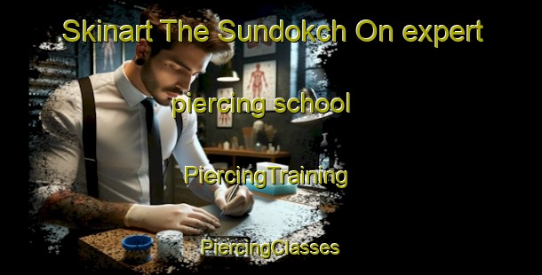 Skinart The Sundokch On expert piercing school | #PiercingTraining #PiercingClasses #SkinartTraining-Korea