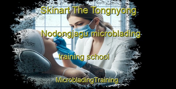 Skinart The Tongnyong Nodongjagu microblading training school | #MicrobladingTraining #MicrobladingClasses #SkinartTraining-Korea