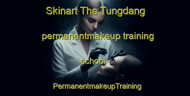 Skinart The Tungdang permanentmakeup training school | PermanentmakeupTraining | PermanentmakeupClasses | SkinartTraining-Korea