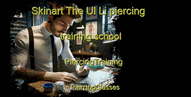 Skinart The Ul Li piercing training school | #PiercingTraining #PiercingClasses #SkinartTraining-Korea