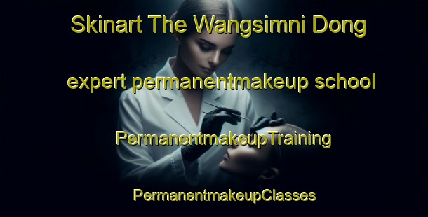 Skinart The Wangsimni Dong expert permanentmakeup school | #PermanentmakeupTraining #PermanentmakeupClasses #SkinartTraining-Korea