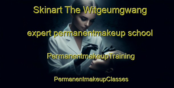 Skinart The Witgeumgwang expert permanentmakeup school | #PermanentmakeupTraining #PermanentmakeupClasses #SkinartTraining-Korea