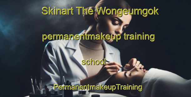 Skinart The Wongeumgok permanentmakeup training school | PermanentmakeupTraining | PermanentmakeupClasses | SkinartTraining-Korea