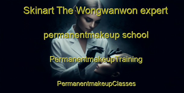 Skinart The Wongwanwon expert permanentmakeup school | #PermanentmakeupTraining #PermanentmakeupClasses #SkinartTraining-Korea