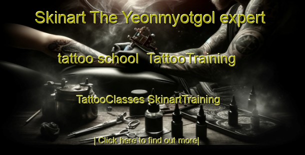 Skinart The Yeonmyotgol expert tattoo school | #TattooTraining #TattooClasses #SkinartTraining-Korea