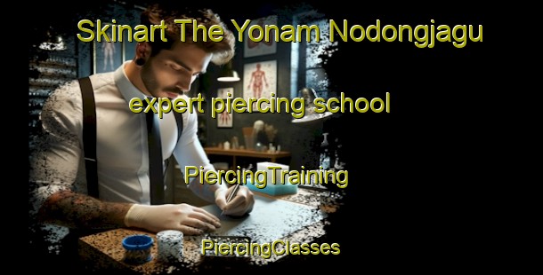 Skinart The Yonam Nodongjagu expert piercing school | #PiercingTraining #PiercingClasses #SkinartTraining-Korea