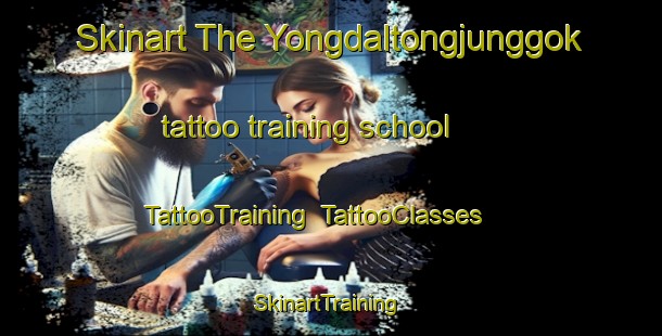 Skinart The Yongdaltongjunggok tattoo training school | TattooTraining | TattooClasses | SkinartTraining-Korea