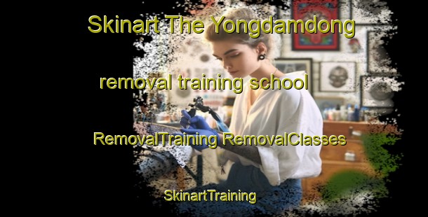 Skinart The Yongdamdong removal training school | #RemovalTraining #RemovalClasses #SkinartTraining-Korea