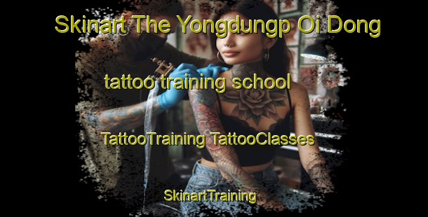 Skinart The Yongdungp Oi Dong tattoo training school | #TattooTraining #TattooClasses #SkinartTraining-Korea