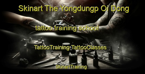 Skinart The Yongdungp Oi Dong tattoo training school | #TattooTraining #TattooClasses #SkinartTraining-Korea