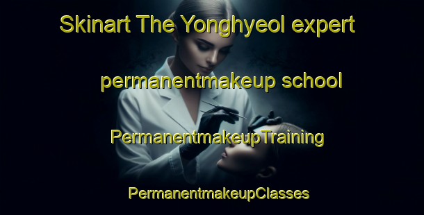 Skinart The Yonghyeol expert permanentmakeup school | PermanentmakeupTraining | PermanentmakeupClasses | SkinartTraining-Korea