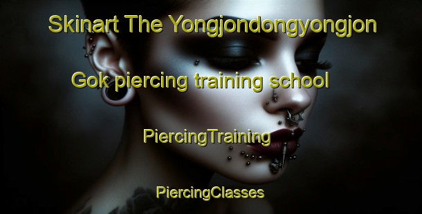 Skinart The Yongjondongyongjon Gok piercing training school | #PiercingTraining #PiercingClasses #SkinartTraining-Korea