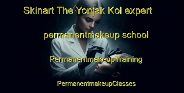 Skinart The Yonjak Kol expert permanentmakeup school | #PermanentmakeupTraining #PermanentmakeupClasses #SkinartTraining-Korea