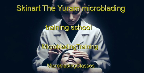 Skinart The Yuram microblading training school | MicrobladingTraining | MicrobladingClasses | SkinartTraining-Korea