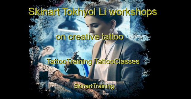 Skinart Tokhyol Li workshops on creative tattoo | #TattooTraining #TattooClasses #SkinartTraining-Korea