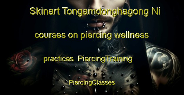 Skinart Tongamdonghagong Ni courses on piercing wellness practices | #PiercingTraining #PiercingClasses #SkinartTraining-Korea