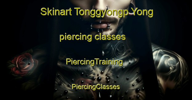 Skinart Tonggyongp Yong piercing classes | #PiercingTraining #PiercingClasses #SkinartTraining-Korea