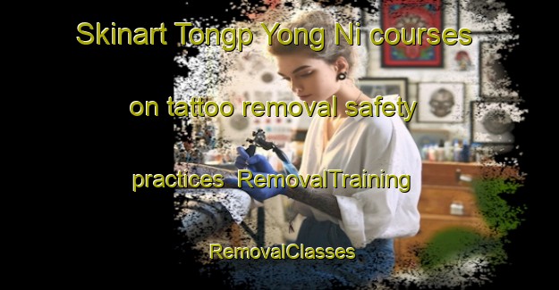Skinart Tongp Yong Ni courses on tattoo removal safety practices | RemovalTraining | RemovalClasses | SkinartTraining-Korea