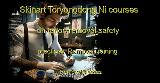 Skinart Toryongdong Ni courses on tattoo removal safety practices | RemovalTraining | RemovalClasses | SkinartTraining-Korea