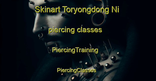Skinart Toryongdong Ni piercing classes | PiercingTraining | PiercingClasses | SkinartTraining-Korea