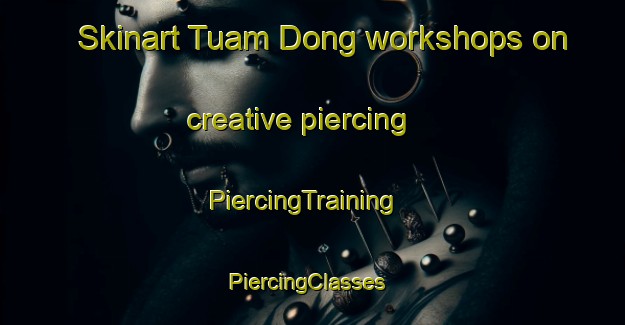 Skinart Tuam Dong workshops on creative piercing | PiercingTraining | PiercingClasses | SkinartTraining-Korea