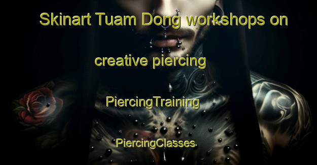 Skinart Tuam Dong workshops on creative piercing | PiercingTraining | PiercingClasses | SkinartTraining-Korea