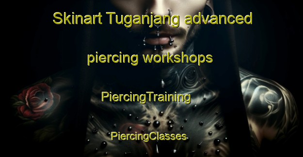 Skinart Tuganjang advanced piercing workshops | PiercingTraining | PiercingClasses | SkinartTraining-Korea