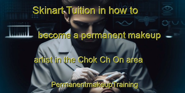 Skinart Tuition in how to become a permanent makeup artist in the Chok Ch On area | PermanentmakeupTraining | PermanentmakeupClasses | SkinartTraining-Korea