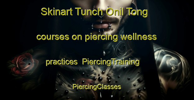 Skinart Tunch Onil Tong courses on piercing wellness practices | #PiercingTraining #PiercingClasses #SkinartTraining-Korea