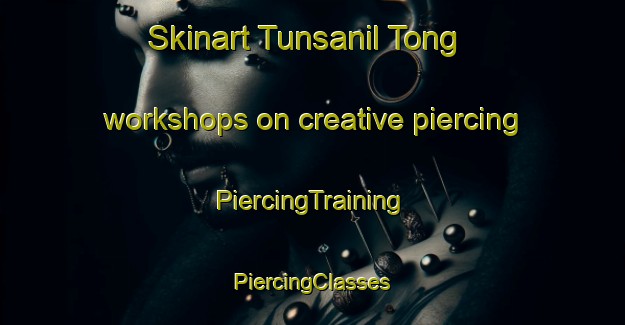 Skinart Tunsanil Tong workshops on creative piercing | #PiercingTraining #PiercingClasses #SkinartTraining-Korea