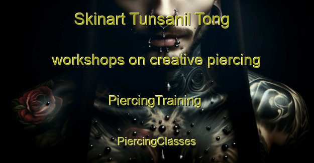 Skinart Tunsanil Tong workshops on creative piercing | #PiercingTraining #PiercingClasses #SkinartTraining-Korea