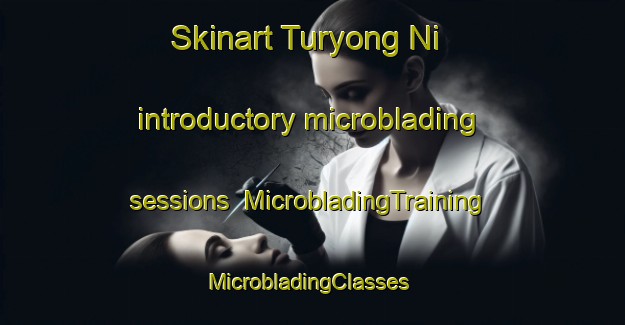 Skinart Turyong Ni introductory microblading sessions | MicrobladingTraining | MicrobladingClasses | SkinartTraining-Korea