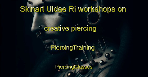 Skinart Uldae Ri workshops on creative piercing | #PiercingTraining #PiercingClasses #SkinartTraining-Korea