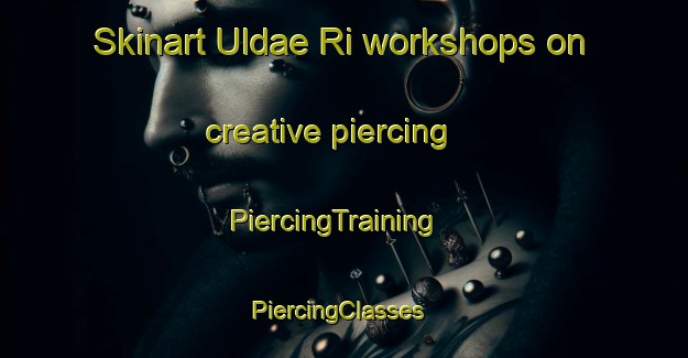 Skinart Uldae Ri workshops on creative piercing | PiercingTraining | PiercingClasses | SkinartTraining-Korea