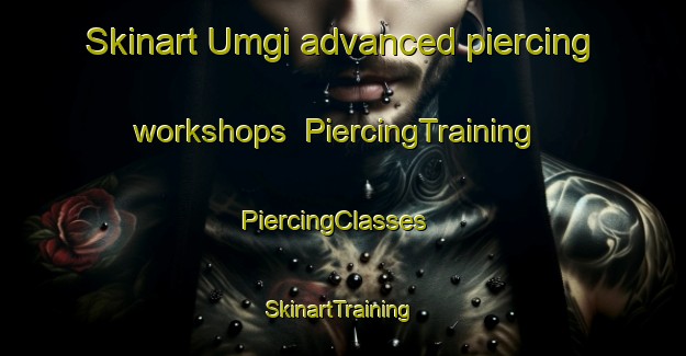 Skinart Umgi advanced piercing workshops | PiercingTraining | PiercingClasses | SkinartTraining-Korea