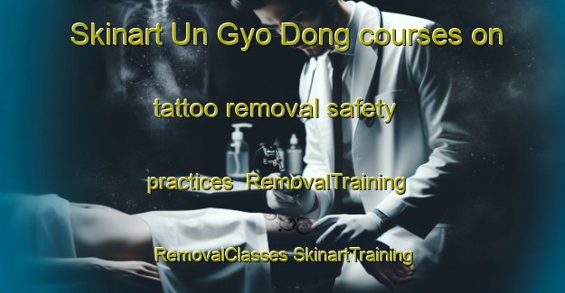 Skinart Un Gyo Dong courses on tattoo removal safety practices | #RemovalTraining #RemovalClasses #SkinartTraining-Korea