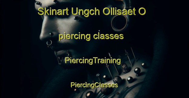 Skinart Ungch Ollisaet O piercing classes | #PiercingTraining #PiercingClasses #SkinartTraining-Korea