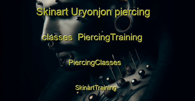 Skinart Uryonjon piercing classes | PiercingTraining | PiercingClasses | SkinartTraining-Korea